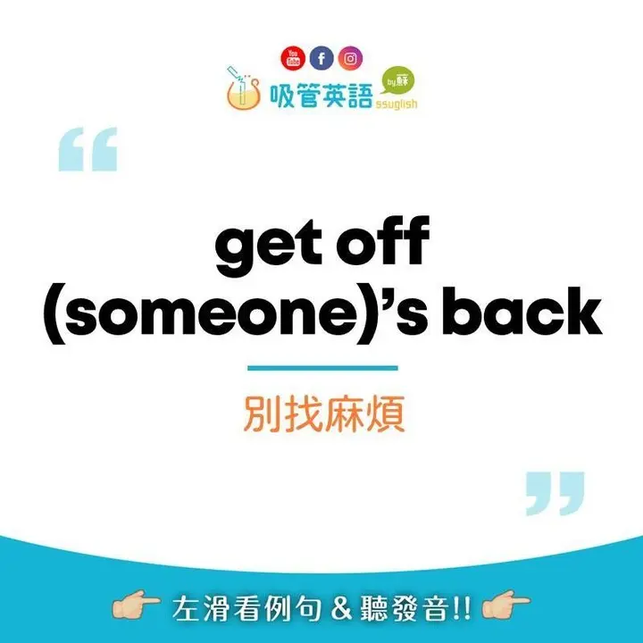 get off someone's back 別找麻煩、別煩我|吸管英語